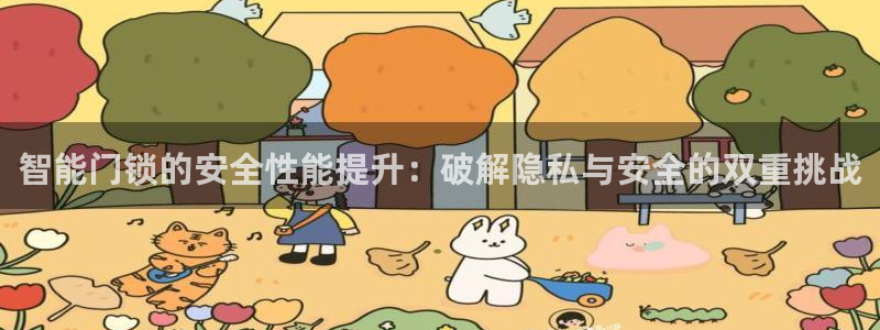 开丰娱乐平台登录：智能门锁的安全性能提升：破解隐私与安全的双