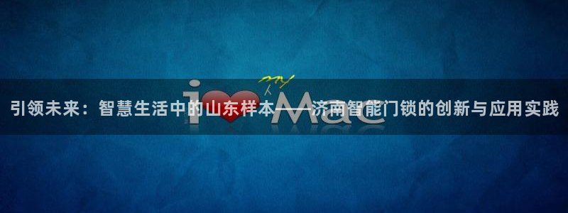 开丰娱乐平台登录网址：引领未来：智慧生活中的山东样本——济南