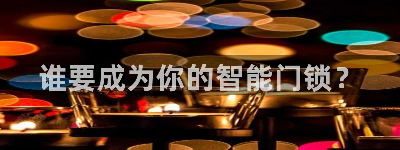开丰娱乐最新活动：谁要成为你的智能门锁？