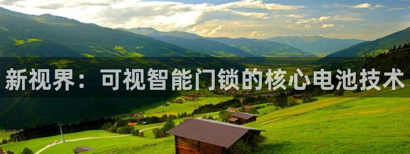 开丰娱乐登入地址在哪儿：新视界：可视智能门锁的核心电池技术