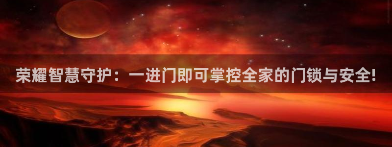 开丰娱乐万六七五一38：荣耀智慧守护：一进门即可掌控全家的门
