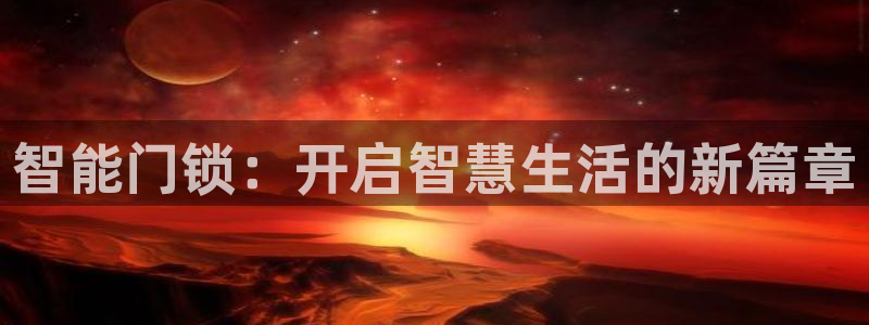 开丰娱乐平台官网登录：智能门锁：开启智慧生活的新篇章