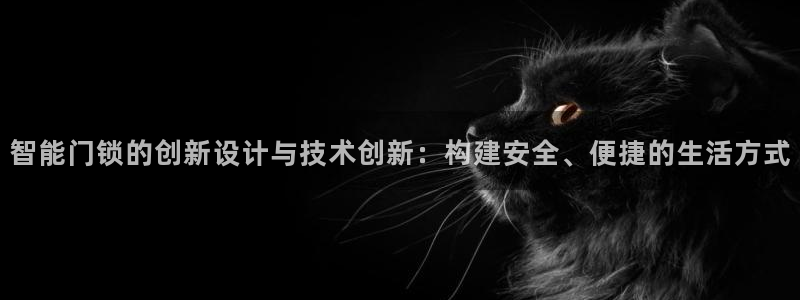 开丰娱乐违法吗：智能门锁的创新设计与技术创新：构建安全、便捷