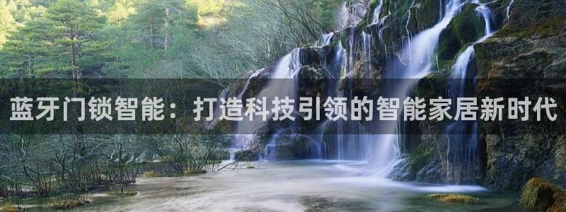 开丰娱乐官网首页：蓝牙门锁智能：打造科技引领的智能家居新时代