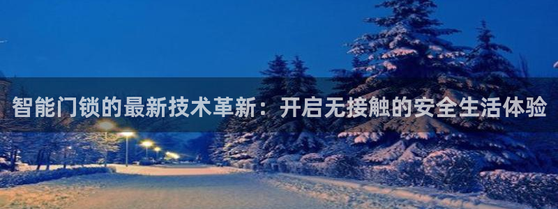 开丰娱乐天富娱乐：智能门锁的最新技术革新：开启无接触的安全生