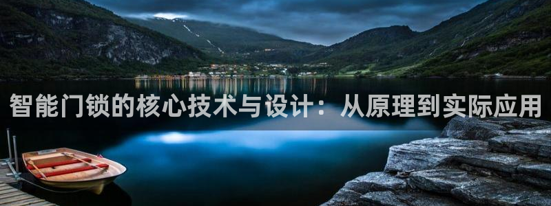 开丰娱乐网站官网入口：智能门锁的核心技术与设计：从原理到实际