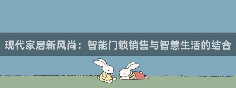 开丰娱乐科技：现代家居新风尚：智能门锁销售与智慧生活的结合