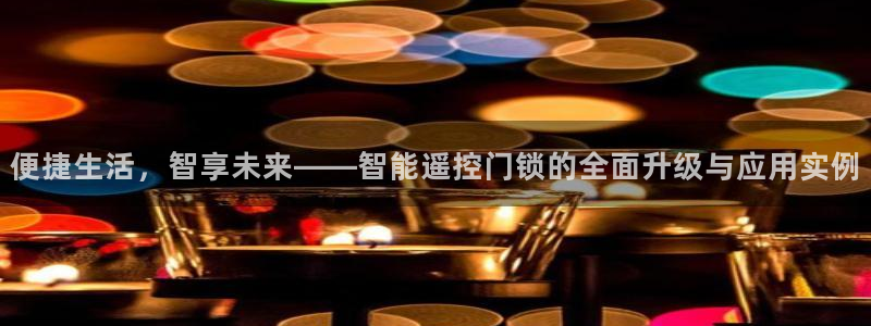 开丰娱乐 赢咖一：便捷生活，智享未来——智能遥控门锁的全面升