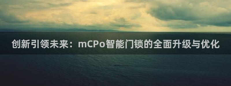开丰娱乐登录平台下载：创新引领未来：mCPo智能门锁的全面升