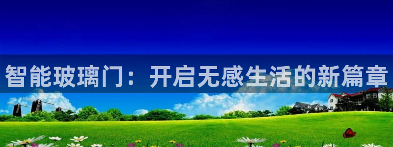 开丰娱乐右7O667：智能玻璃门：开启无感生活的新篇章