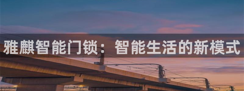 开丰娱乐官网最新消息：雅麒智能门锁：智能生活的新模式