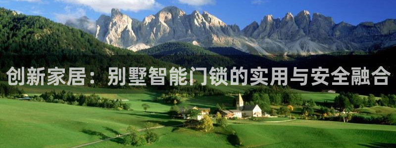 开丰娱乐网站官网入口：创新家居：别墅智能门锁的实用与安全融合