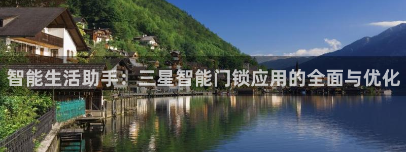 开丰娱乐登入：智能生活助手：三星智能门锁应用的全面与优化