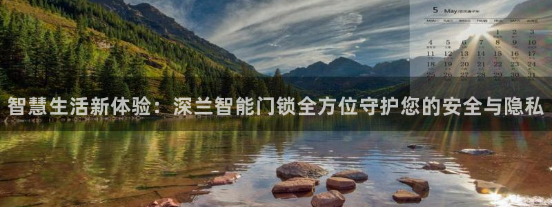 开丰娱乐靠谱吗：智慧生活新体验：深兰智能门锁全方位守护您的安