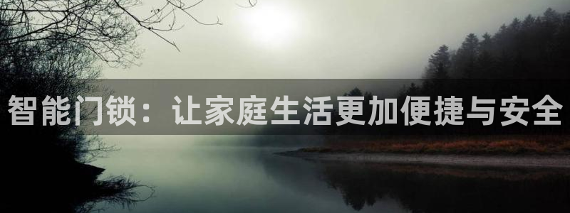 开丰娱乐登录官方网站：智能门锁：让家庭生活更加便捷与安全