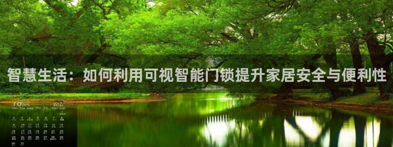 开丰娱乐登入地址是什么：智慧生活：如何利用可视智能门锁提升家